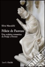 Félicie de Fauveau. Una scultrice romantica da Parigi a Firenze