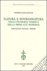 Natura e sovrannatura nella filosofia tedesca della prima età moderna. Paracelsus, Weigel, Böhme