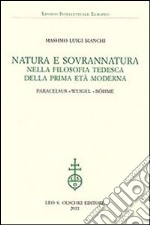 Natura e sovrannatura nella filosofia tedesca della prima età moderna. Paracelsus, Weigel, Böhme libro