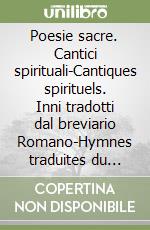 Poesie sacre. Cantici spirituali-Cantiques spirituels. Inni tradotti dal breviario Romano-Hymnes traduites du Bréviaire Romain. Testo francese a fronte. Ediz. bilingue libro