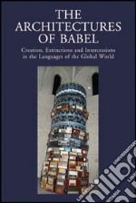 The architectures of Babel creation, extinctions and intercessions in the languages of the Global World libro