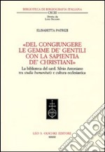 «Del congiungere le gemme de' gentili con la sapientia de'christiani». La biblioteca del card. Silvio Antoniano tra studia humanitatis e cultura ecclesiastica libro