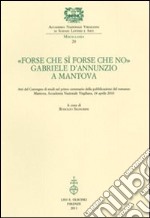 «Forse che sì forse che no». Gabriele d'Annunzio a Mantova. Atti del Convegno di studi nel primo centenario della pubblicazione del romanzo (Mantova, 24 aprile 2010) libro