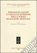 Paesaggio ligure e paesaggi interiori nella poesia di Eugenio Montale. Atti del Convegno internazionale (Monterosso, 11-13 dicembre 2009) libro