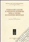 Paesaggio ligure e paesaggi interiori nella poesia di Eugenio Montale. Atti del Convegno internazionale (Monterosso, 11-13 dicembre 2009) libro