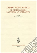 Indro Montanelli. Il giornalismo, la storia, la narrativa