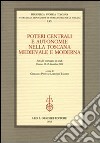 Poteri centrali e autonomie nella Toscana medievale e moderna. Atti del Convegno di studi (Firenze, 18-19 dicembre 2008) libro