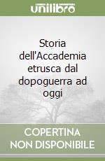 Storia dell'Accademia etrusca dal dopoguerra ad oggi libro