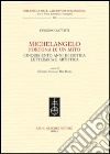 Michelangelo, fortuna di un mito. Cinquecento anni di critica letteraria e artistica libro