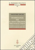 Un'ideologia per il ceto dirigente dell'Italia unita. Pensiero e politica al Liceo Dante di Firenze (1853-1945) libro