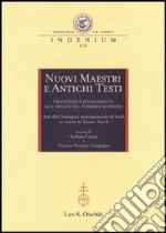 Nuovi maestri e antichi testi. Umanesimo e Rinascimento alle origini del pensiero moderno. Atti del Convegno internazionale di studi in onore di Cesare Vasoli (2010) libro