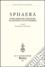 Sphaera. Forma immagine e metafora tra Medioevo ed età moderna libro