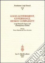 Good government, governance, human complexity. Luigi Einaudi's legacy and contemporary societies libro