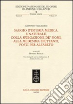 Saggio d'istoria medica, e naturale, colla spiegazione de' nomi, alla medesima spettanti, posti per alfabeto libro