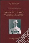 Forging authenticity. Giovanni Bastianini and the Neo-Renaissance in Nineteenth-Century Florence libro