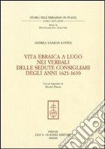 Vita ebraica a Lugo nei verbali delle sedute consigliari degli anni 1621-1630 libro