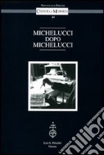 Michelucci dopo Michelucci. Atti del Convegno (Firenze, Palazzo Medici Riccardi, 14-15 ottobre 2010) libro