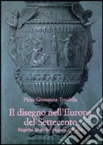 Il disegno nell'Europa del Settecento. Regioni teoriche ragioni critiche libro