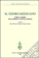 Il tesoro messicano. Libri e saperi tra Europa e Nuovo Mondo libro