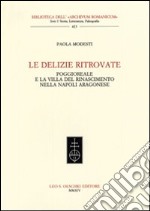 Le delizie ritrovate. Poggioreale e la villa del Rinascimento nella Napoli aragonese libro