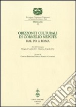 Orizzonti culturali di Cornelio Nepote. Dal Po a Roma. Atti del Convegno (Ostiglia, 27 aprile 2012 - Mantova, 28 aprile 2012) libro