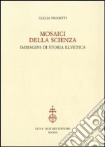 Mosaici della scienza. Immagini di storia elvetica libro