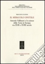 Il miracolo inutile. Antonio Vallisneri e le scienze della terra in Europa tra XVII e XVIII secolo libro