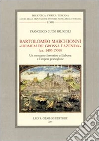 Bartolomeo Marchionni «homem de grossa fazenda» (ca. 1450-1530). Un mercante fiorentino a Lisbona e l'impero portoghese