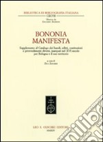 Bononia manifesta. Supplemento al Catalogo dei bandi, editti, costituzioni e provvedimenti diversi, stampati nel XVI secolo per Bologna e il suo territorio