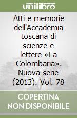 Atti e memorie dell'Accademia toscana di scienze e lettere «La Colombaria». Nuova serie (2013). Vol. 78 libro