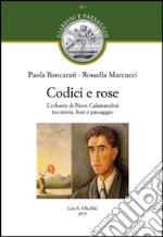 Codici e rose. L'erbario di Piero Calamandrei tra storia, fiori e paesaggio libro