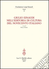 Giulio Einaudi nell'editoria di cultura del Novecento italiano. Atti del Convegno... (Torino, 25-26 ottobre 2012)