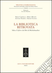 La biblioteca ritrovata. Saba e l'affaire dei libri di Michelstaedter libro