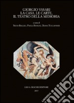 Giorgio Vasari. La casa, le carte, il teatro della memoria. Atti del Convegno (Firenze-Arezzo, 24-25 novembre 2011) libro