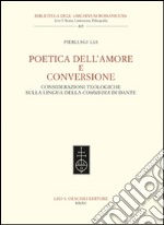 Poetica dell'amore e conversione. Considerazioni teologiche sulla lingua della Commedia di Dante libro