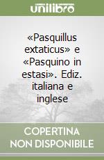 «Pasquillus extaticus» e «Pasquino in estasi». Ediz. italiana e inglese