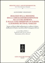 Dialogo sulla missione degli ambasciatori giapponesi alla curia romana e sulle cose osservate in Europa e durante tutto il viaggio. Ediz. italiana e inglese