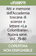 Atti e memorie dell'Accademia toscana di scienze e lettere «La Colombaria». Nuova serie. Vol. 79-80 libro