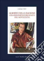 Alberto Della Ragione. Collezionista e mecenate del Novecento libro