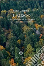 Il bosco. Storia, selvicoltura, evoluzione nel territorio fiorentino. Ediz. illustrata