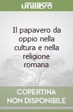 Il papavero da oppio nella cultura e nella religione romana libro