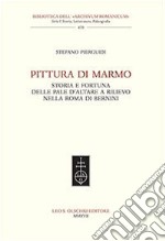 Pittura di marmo. Storia e fortuna delle pale d'altare a rilievo nella Roma di Bernini