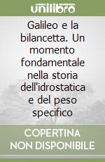Galileo e la bilancetta. Un momento fondamentale nella storia dell'idrostatica e del peso specifico libro