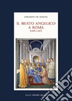 Il Beato Angelico a Roma. 1445-1455. Rinascita delle arti e Umanesimo cristiano nell'Urbe di Niccolò V e Leon Battista Alberti. Ediz. a colori libro