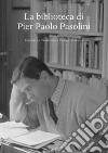 La biblioteca di Pier Paolo Pasolini libro