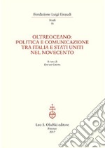 Oltreoceano. Politica e comunicazione tra Italia e Stati Uniti nel Novecento libro