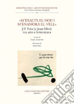 «M'exalta el nou i m'enamora el vell». J.V. Foix (e Joan Mirò) tra arte e letteratura libro