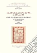 Da Lucca a New York a Lugano. Giuseppe Martini libraio tra Otto e Novecento. Atti del Convegno (Lucca, 17-18 ottobre 2014) libro