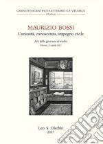 Maurizio Bossi. Curiosità, conoscenza, impegno civile. Atti della Giornata di studio (Firenze, 21 aprile 2017) libro