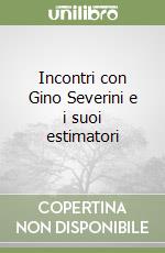 Incontri con Gino Severini e i suoi estimatori libro